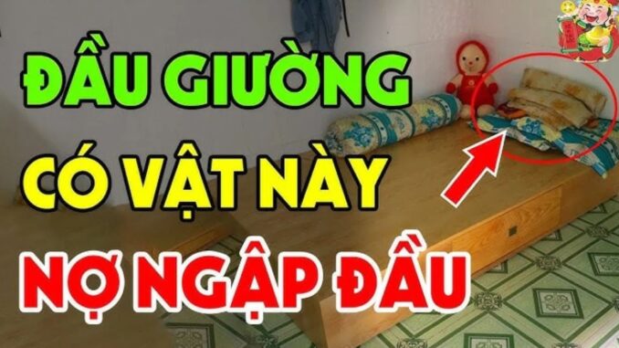 Tổ tiên nói: ‘Đầu giường để 3 thứ, không tai họa cũng nợ nần chồng chất’, đó là gì vậy?