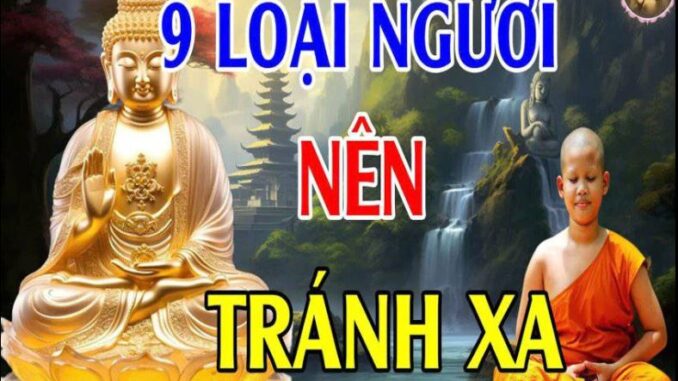 Phật dạy, hãy tránh xa 9 loại người này, họ chỉ mang đến xui xẻo cho chúng ta mà thôi