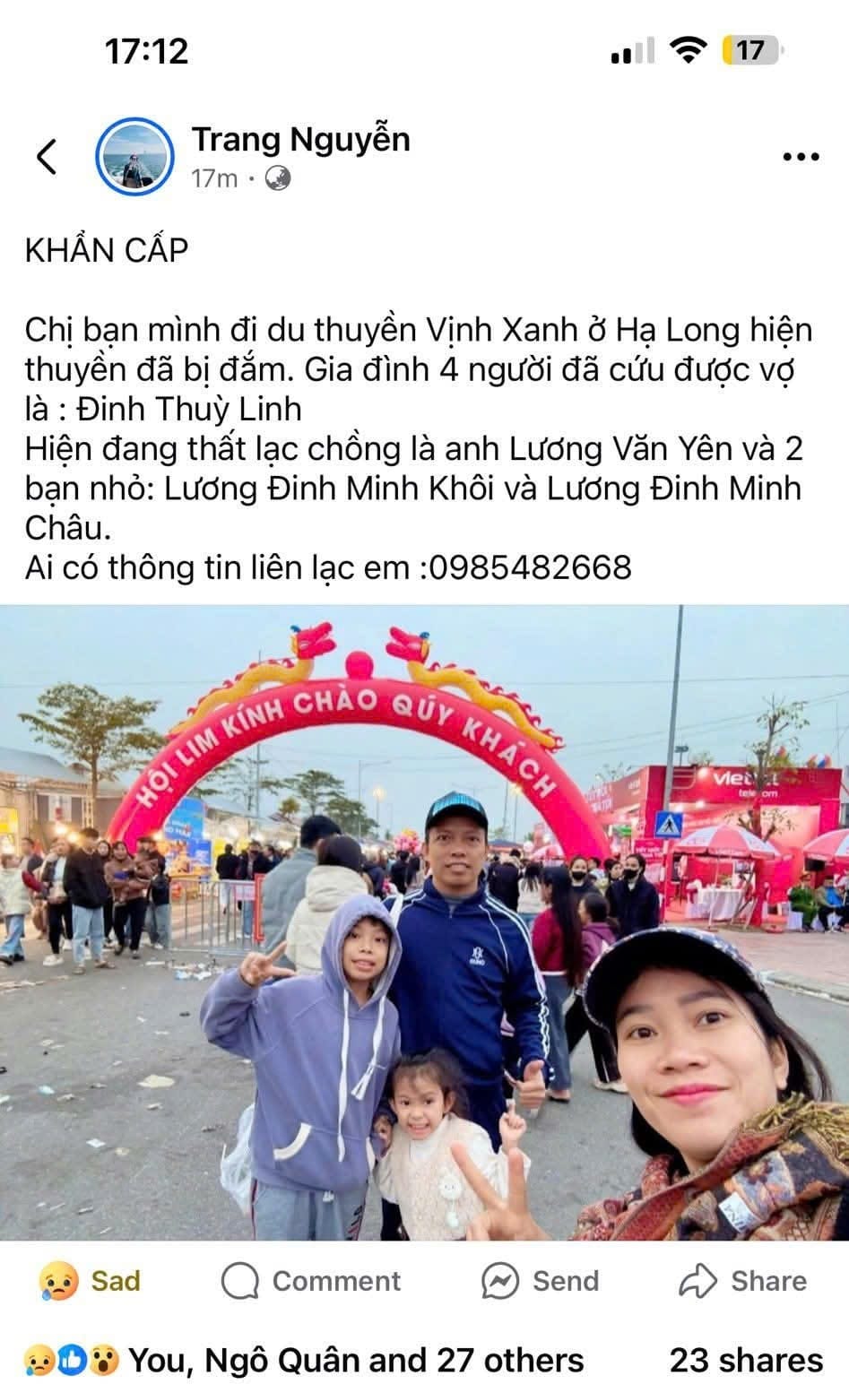 Có thể là hình ảnh về 7 người và văn bản cho biết '17:12 17 Trang Nguyễn 17m KHẨN CẤP Chị bạn mình đi du thuyền Vịnh Xanh ช Hạ Long hiện thuyền đã bị đắm. Gia đình 4 người đã cứu được vợ là Đinh Thùy Linh Hiện đang thất lạc chồng là anh Lương Văn Yên và 2 bạn nhỏ: Lương Đinh Minh Khôi và Lương Đinh Minh Châu. Ai có thông tin liên lạc em :0985482668 KINH CHÀO QUY QUYETION E POKCM LIM viet A Sad Comment Send You, Ngô Quân and 27 others Share 23 shares'